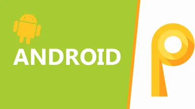 Prima versiune Android P, disponibilă pentru download în ediţie Developer Preview