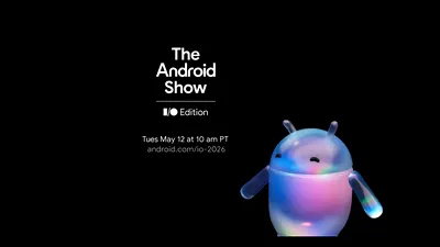 „The Android Show | I/O Edition”, anunțat oficial