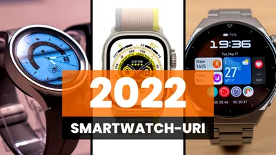 Cele mai performante smartwatch-uri din 2022