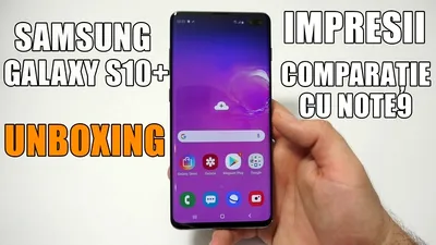 Samsung Galaxy S10+ - Unboxing şi primele impresii [VIDEO]
