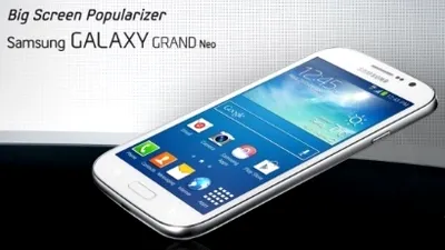 Samsung Galaxy Grand Neo - mare, relativ ieftin şi cu specificaţii dezamăgitoare