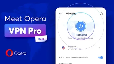 Dezvoltatorul Opera anunță o versiune Pro a serviciului său VPN, acoperind și restul aplicațiilor instalate